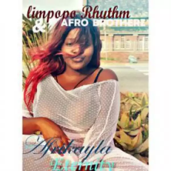 Limpopo Rhythm X Afro Botherz - Eternity Ft. Afrikayla
